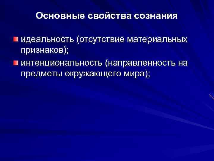 Основные свойства сознания идеальность (отсутствие материальных признаков); интенциональность (направленность на предметы окружающего мира); 