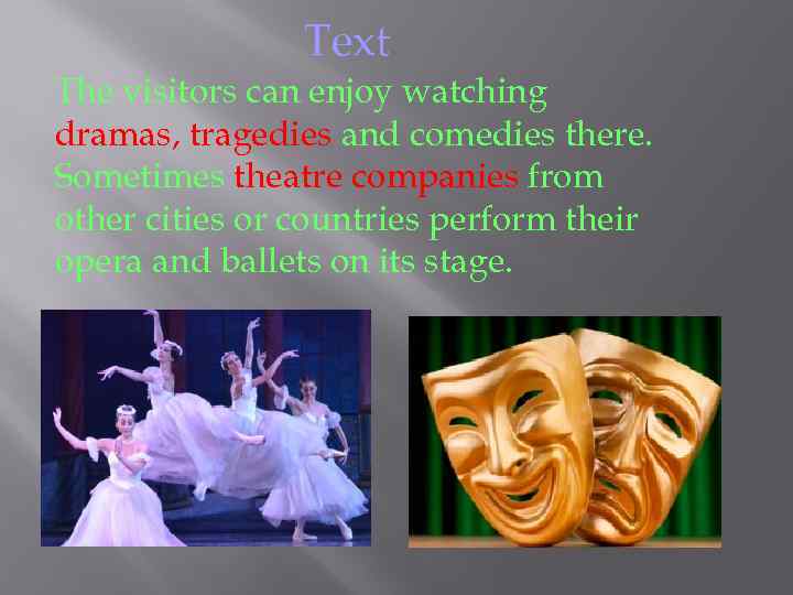 Text The visitors can enjoy watching dramas, tragedies and comedies there. Sometimes theatre companies