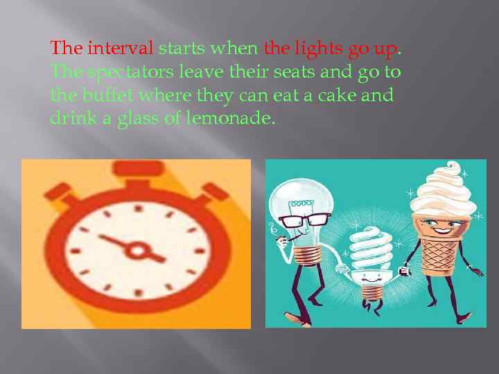 The interval starts when the lights go up. The spectators leave their seats and