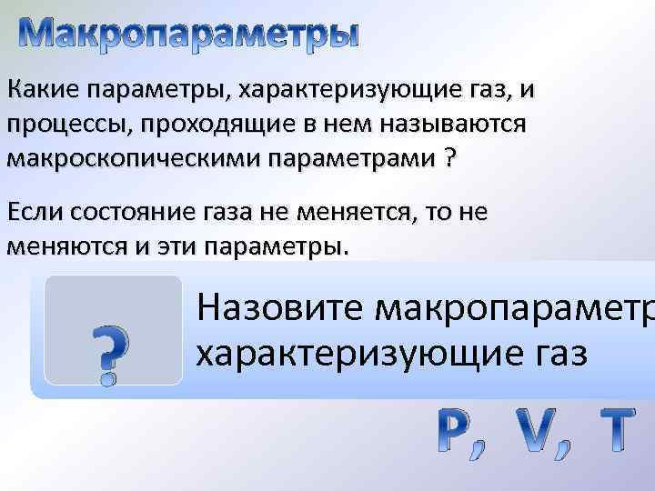 Макропараметры газа. Основные параметры характеризующие ГАЗ. Макропараметры. Основные макроскопические параметры. Основные макропараметры газа.