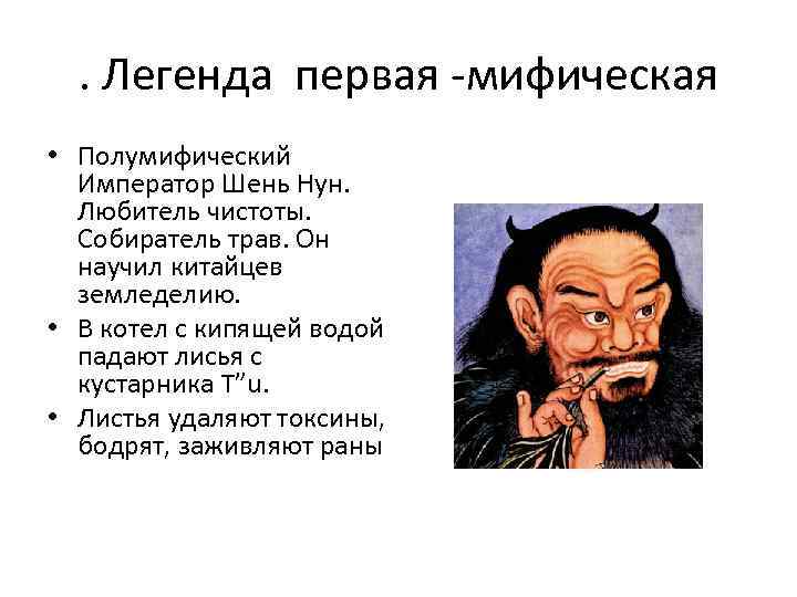 . Легенда первая -мифическая • Полумифический Император Шень Нун. Любитель чистоты. Собиратель трав. Он