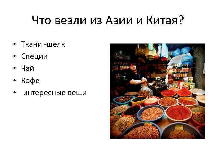 Что везли из Азии и Китая? • • • Ткани -шелк Специи Чай Кофе