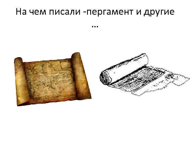 На чем писали -пергамент и другие … 