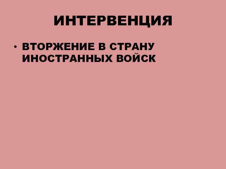 ИНТЕРВЕНЦИЯ • ВТОРЖЕНИЕ В СТРАНУ ИНОСТРАННЫХ ВОЙСК 