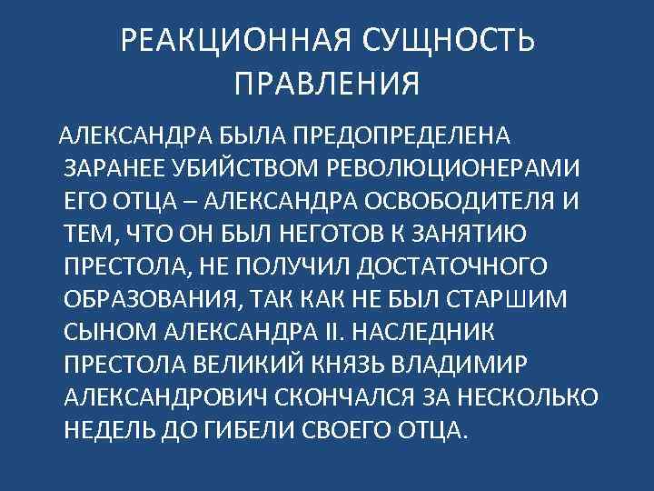 РЕАКЦИОННАЯ СУЩНОСТЬ ПРАВЛЕНИЯ АЛЕКСАНДРА БЫЛА ПРЕДОПРЕДЕЛЕНА ЗАРАНЕЕ УБИЙСТВОМ РЕВОЛЮЦИОНЕРАМИ ЕГО ОТЦА – АЛЕКСАНДРА ОСВОБОДИТЕЛЯ