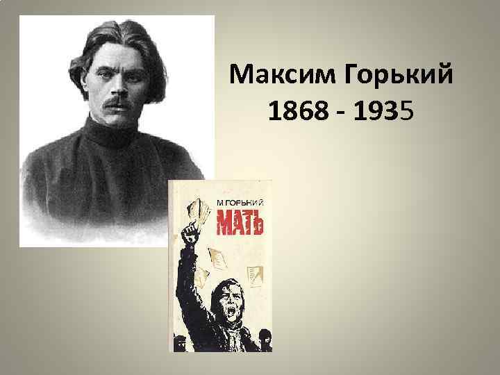 Максим Горький 1868 - 1935 
