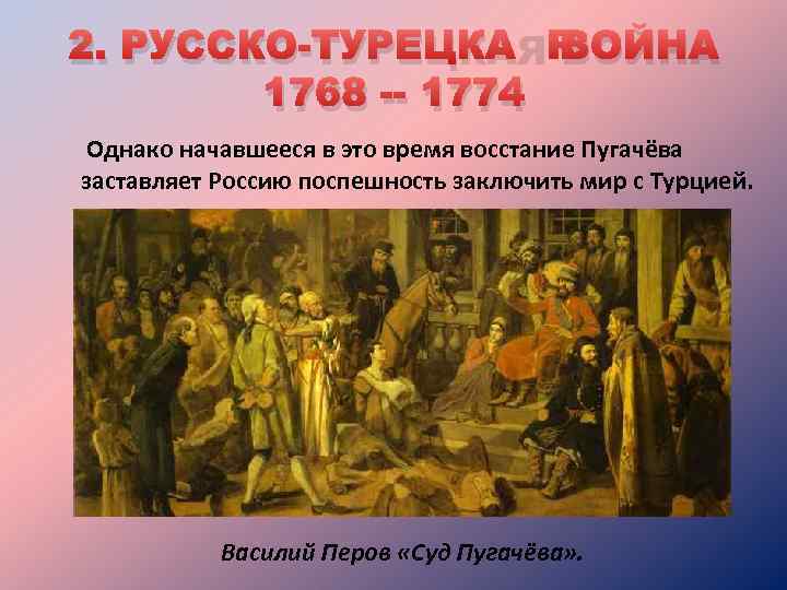 2. РУССКО-ТУРЕЦКАЯ ВОЙНА 1768 -- 1774 Однако начавшееся в это время восстание Пугачёва заставляет