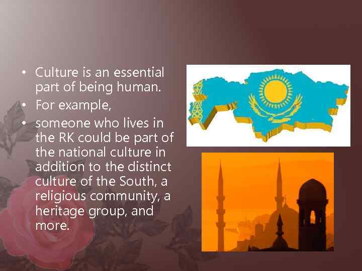  • Culture is an essential part of being human. • For example, •