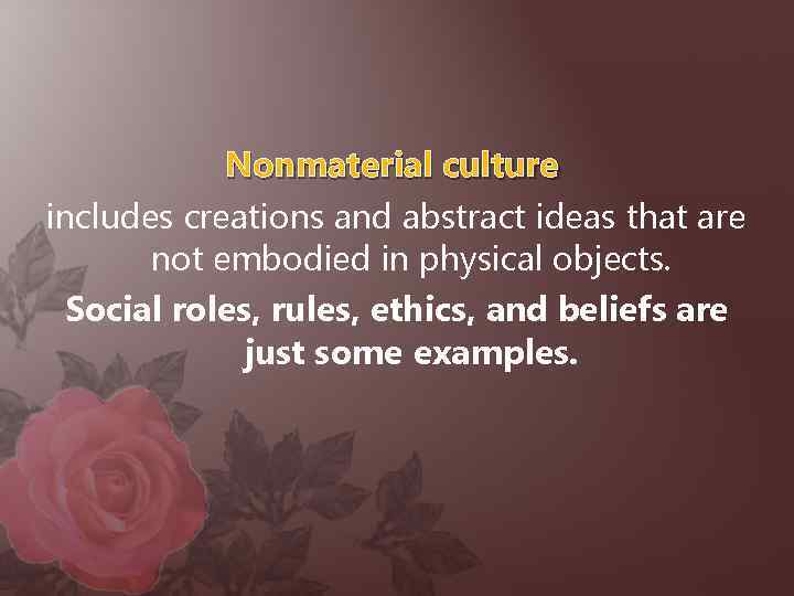 Nonmaterial culture includes creations and abstract ideas that are not embodied in physical objects.