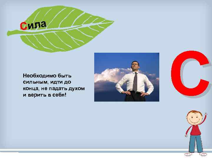 Сила Необходимо быть сильным, идти до конца, не падать духом и верить в себя!
