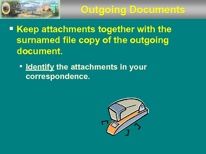 Outgoing Documents § Keep attachments together with the surnamed file copy of the outgoing
