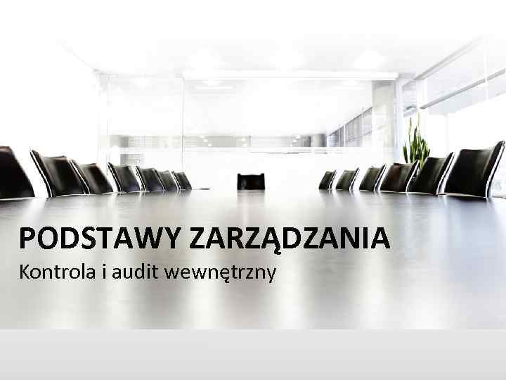 PODSTAWY ZARZĄDZANIA Kontrola i audit wewnętrzny 
