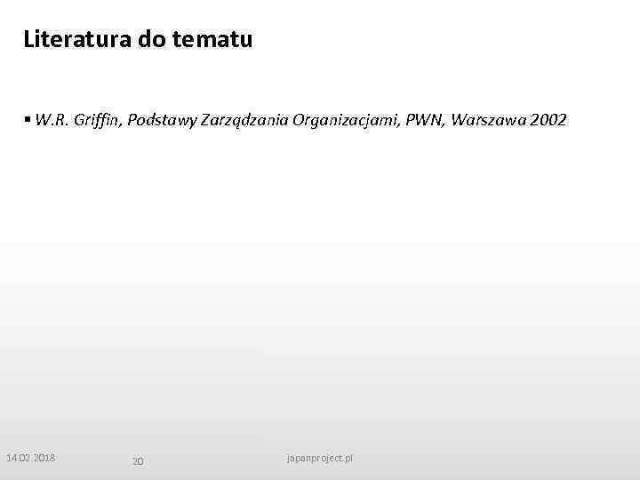 Literatura do tematu § W. R. Griffin, Podstawy Zarządzania Organizacjami, PWN, Warszawa 2002 14.