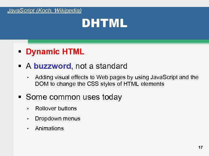 Java. Script (Koch, Wikipedia) DHTML Dynamic HTML A buzzword, not a standard • Adding