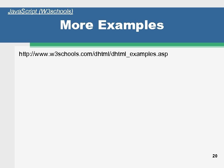 Java. Script (W 3 schools) More Examples http: //www. w 3 schools. com/dhtml_examples. asp