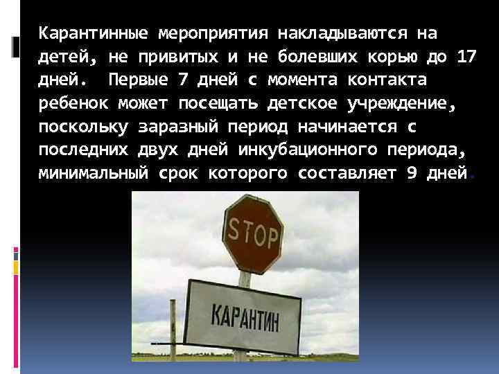 Карантинные мероприятия накладываются на детей, не привитых и не болевших корью до 17 дней.