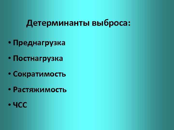 Детерминанты выброса: • Преднагрузка • Постнагрузка • Сократимость • Растяжимость • ЧСС 