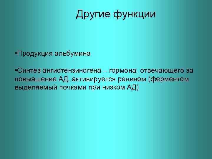 Другие функции • Продукция альбумина • Синтез ангиотензиногена – гормона, отвечающего за повыашение АД,