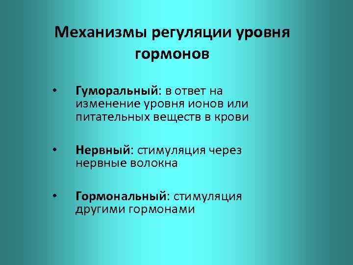 Механизмы регуляции уровня гормонов • Гуморальный: в ответ на изменение уровня ионов или питательных