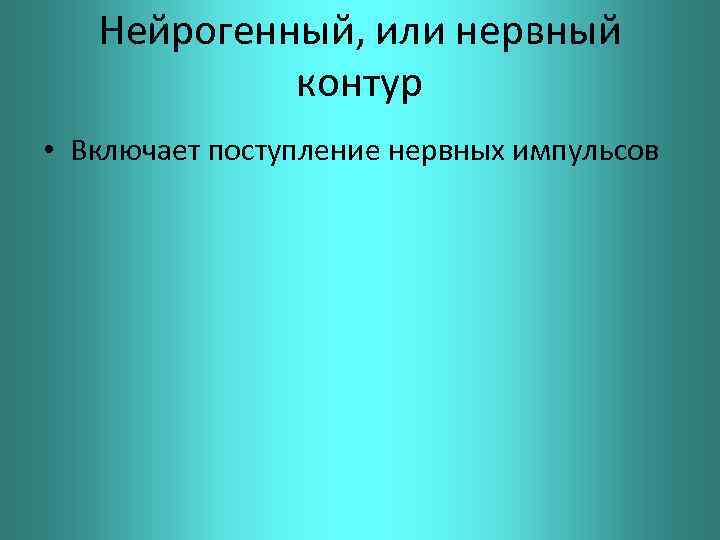 Нейрогенный, или нервный контур • Включает поступление нервных импульсов 