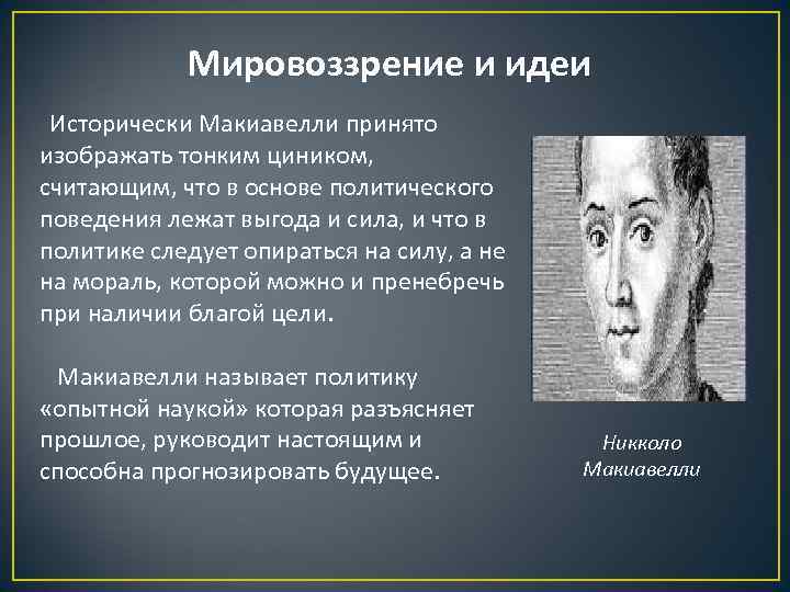 Мировоззрение и идеи Исторически Макиавелли принято изображать тонким циником, считающим, что в основе политического