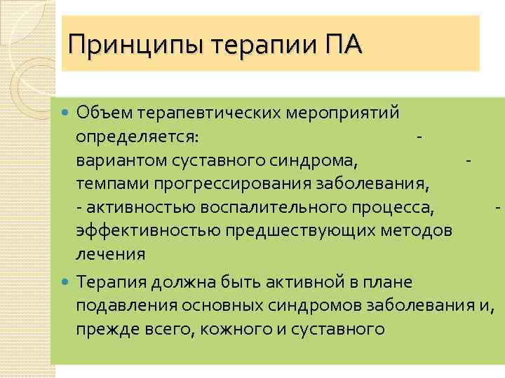Принципы терапии ПА Объем терапевтических мероприятий определяется: вариантом суставного синдрома, темпами прогрессирования заболевания, -