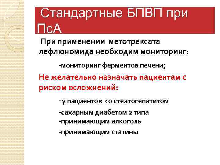 Стандартные БПВП при Пс. А При применении метотрексата лефлюномида необходим мониторинг: -мониторинг ферментов печени;