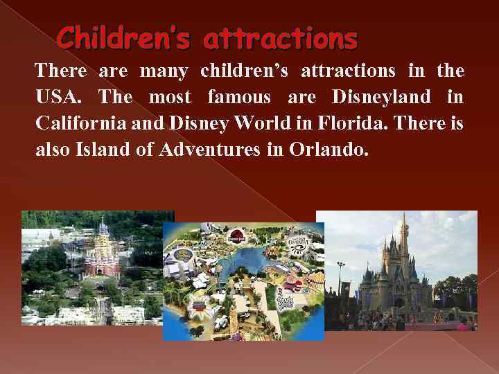 Children’s attractions There are many children’s attractions in the USA. The most famous are