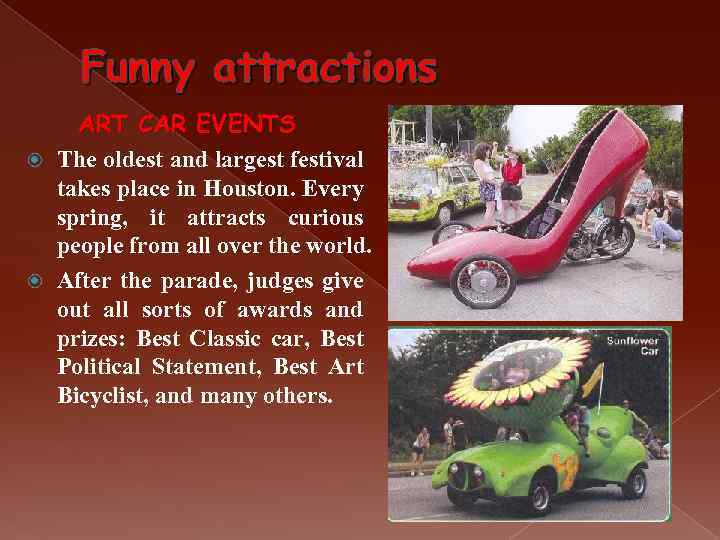 Funny attractions ART CAR EVENTS The oldest and largest festival takes place in Houston.