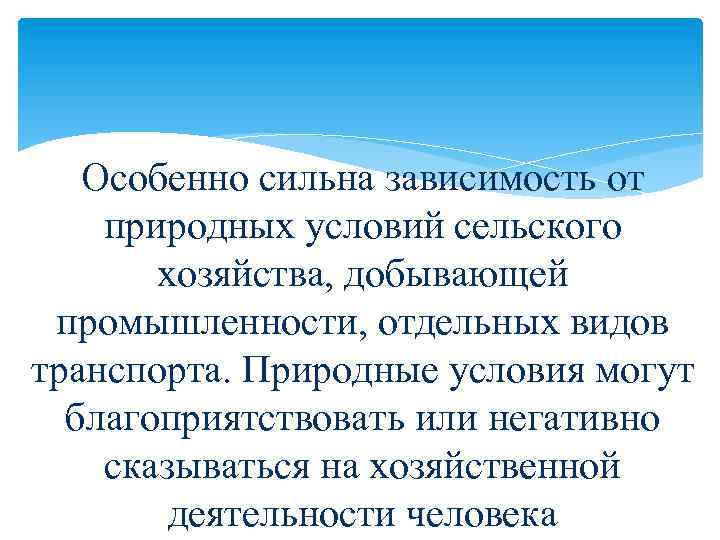 Особенно сильна зависимость от природных условий сельского хозяйства, добывающей промышленности, отдельных видов транспорта. Природные