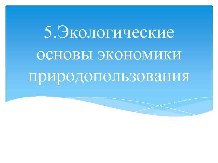 5. Экологические основы экономики природопользования 