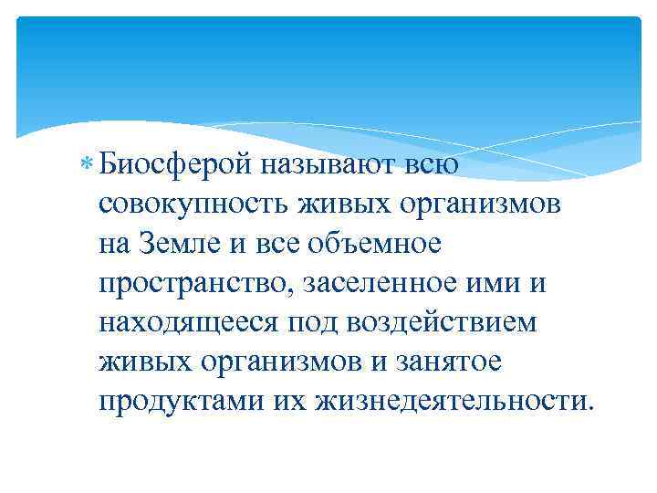  Биосферой называют всю совокупность живых организмов на Земле и все объемное пространство, заселенное