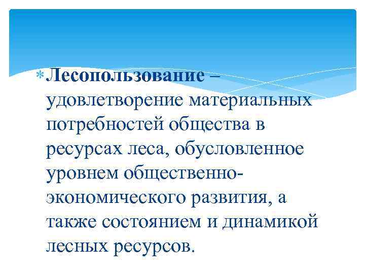  Лесопользование – удовлетворение материальных потребностей общества в ресурсах леса, обусловленное уровнем общественноэкономического развития,