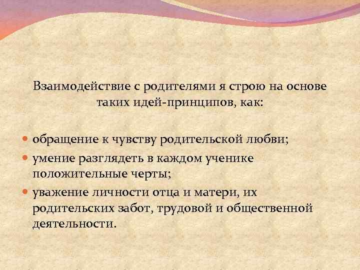 Взаимодействие с родителями я строю на основе таких идей-принципов, как: обращение к чувству родительской