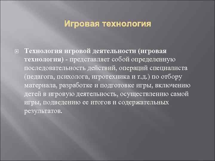 Игровая технология Технология игровой деятельности (игровая технология) - представляет собой определенную последовательность действий, операций