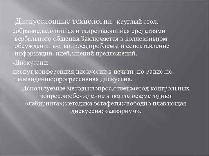 -Дискуссионные технологии- круглый стол, собрание, ведущийся и разрешающийся средствами вербального общения. Заключается в коллективном