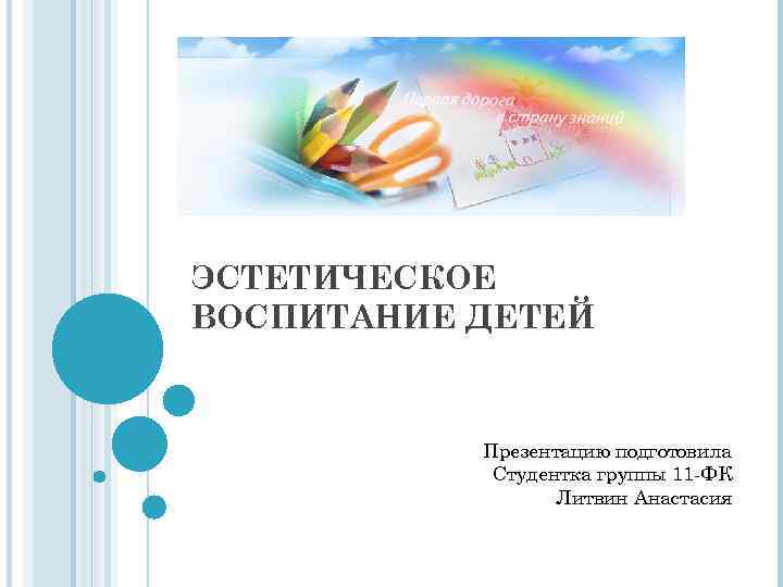 ЭСТЕТИЧЕСКОЕ ВОСПИТАНИЕ ДЕТЕЙ Презентацию подготовила Студентка группы 11 -ФК Литвин Анастасия 