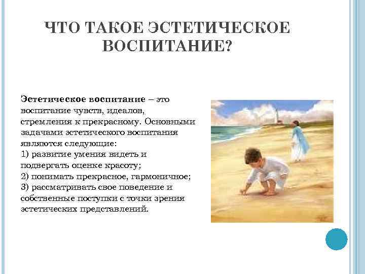 ЧТО ТАКОЕ ЭСТЕТИЧЕСКОЕ ВОСПИТАНИЕ? Эстетическое воспитание – это воспитание чувств, идеалов, стремления к прекрасному.