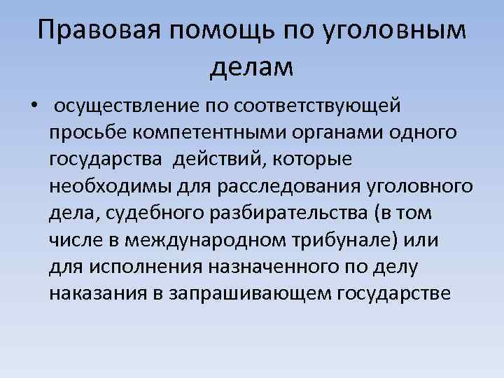 Правовая помощь по уголовным делам • осуществление по соответствующей просьбе компетентными органами одного государства