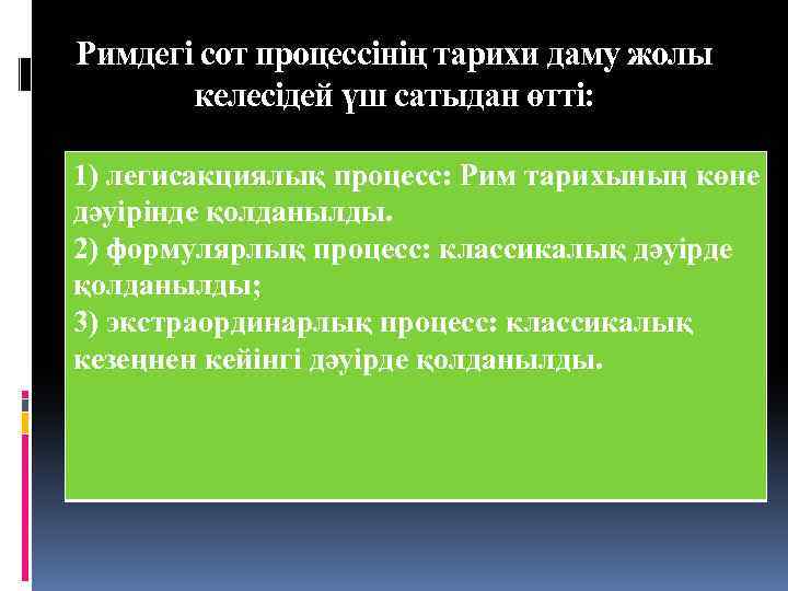 Римдегі сот процессінің тарихи даму жолы келесідей үш сатыдан өтті: 1) легисакциялық процесс: Рим