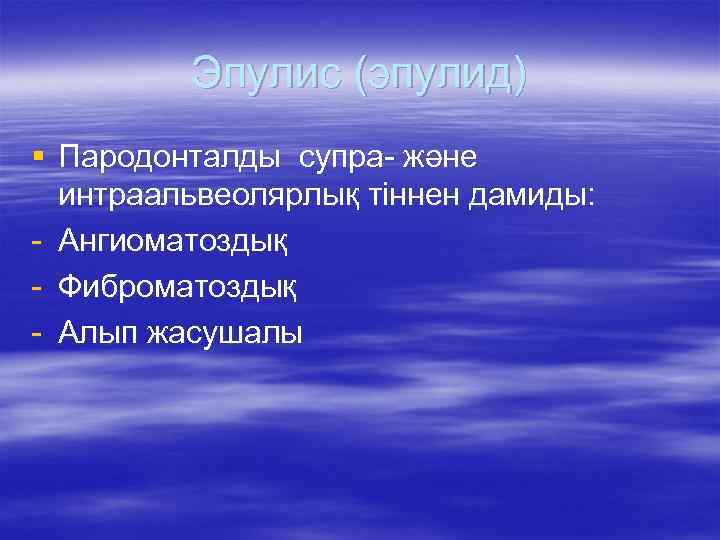 Эпулис (эпулид) § Пародонталды супра- және интраальвеолярлық тіннен дамиды: - Ангиоматоздық - Фиброматоздық -