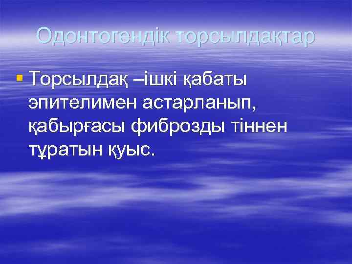 Одонтогендік торсылдақтар § Торсылдақ –ішкі қабаты эпителимен астарланып, қабырғасы фиброзды тіннен тұратын қуыс. 