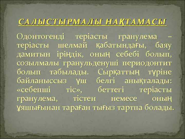 САЛЫСТЫРМАЛЫ НА Қ ТАМАСЫ Одонтогенді теріасты гранулема – теріасты шелмай қабатындағы, баяу дамитын іріңдік,