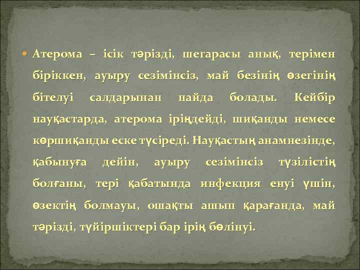  Атерома – ісік тәрізді, шегарасы анық, терімен біріккен, ауыру сезімінсіз, май безінің өзегінің