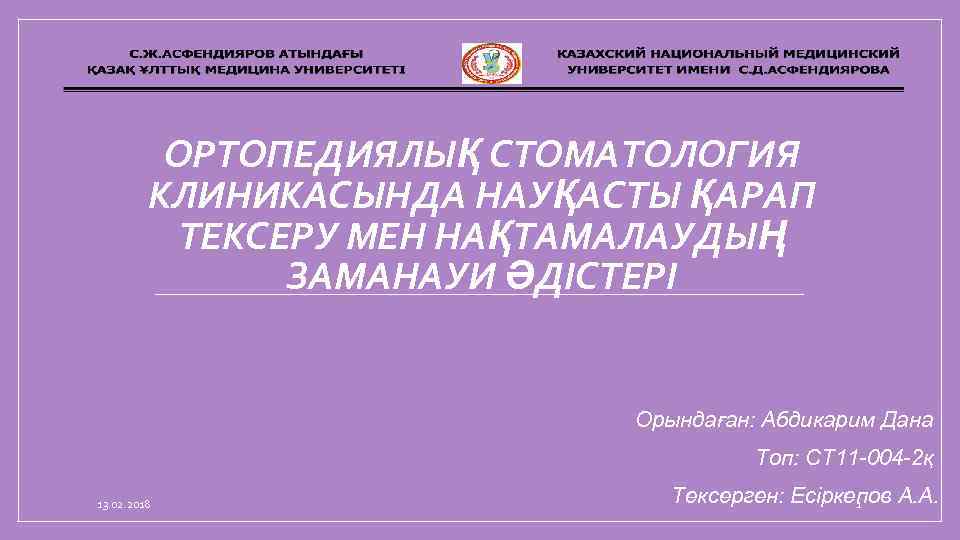 ОРТОПЕДИЯЛЫҚ СТОМАТОЛОГИЯ КЛИНИКАСЫНДА НАУҚАСТЫ ҚАРАП ТЕКСЕРУ МЕН НАҚТАМАЛАУДЫҢ ЗАМАНАУИ ӘДІСТЕРІ Орындаған: Абдикарим Дана Топ: