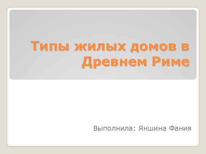 Типы жилых домов в Древнем Риме Выполнила: Яншина Фания 