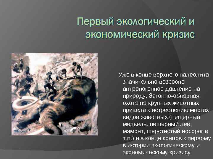 Первый экологический и экономический кризис Уже в конце верхнего палеолита значительно возросло антропогенное давление