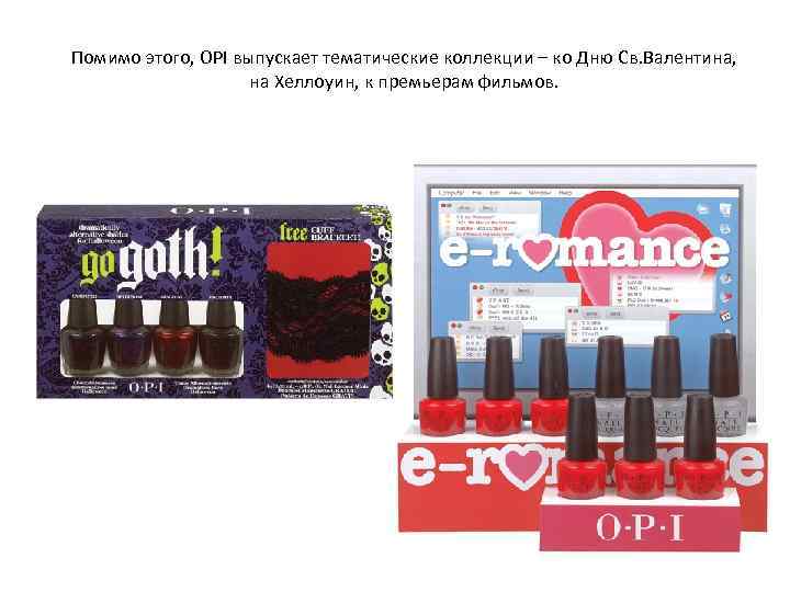 Помимо этого, OPI выпускает тематические коллекции – ко Дню Св. Валентина, на Хеллоуин, к