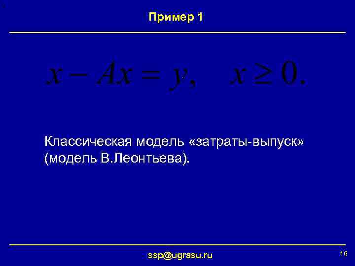 Пример 1 Классическая модель «затраты-выпуск» (модель В. Леонтьева). ssp@ugrasu. ru 16 