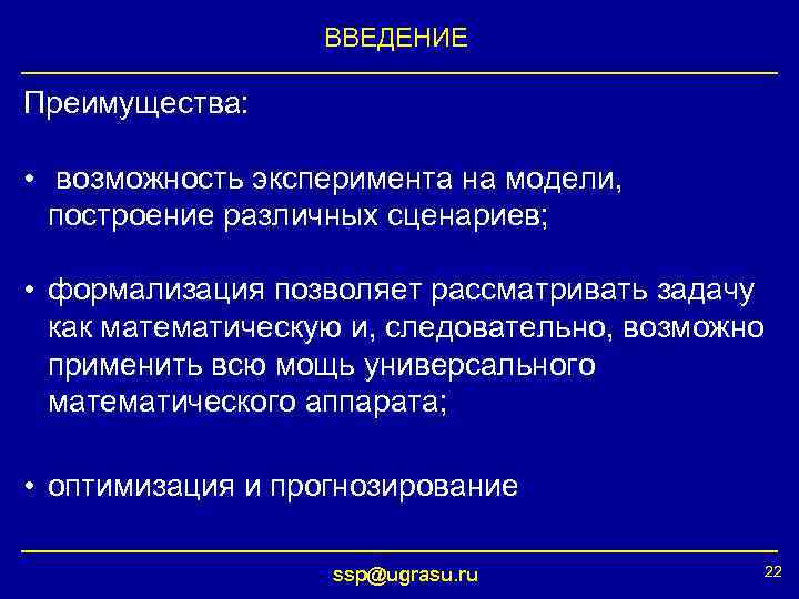 ВВЕДЕНИЕ Преимущества: • возможность эксперимента на модели, построение различных сценариев; • формализация позволяет рассматривать